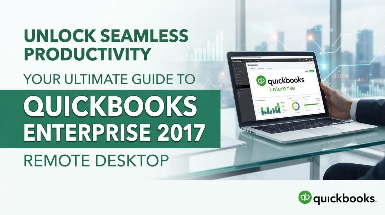 Unlock Seamless Productivity: Your Ultimate Guide to QuickBooks Enterprise 2017 Remote Desktop